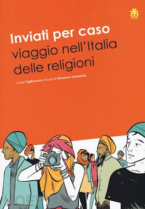 tagliacozzo lia; antonioni eleonora - inviati per caso viaggio nell'italia delle religioni