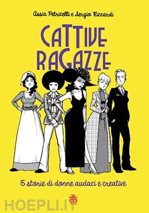 petricelli assia; riccardi sergio - cattive ragazze. 15 storie di donne audaci e coraggiose