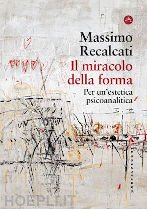 recalcati massimo - il miracolo della forma. per un'estetica psicoanalitica