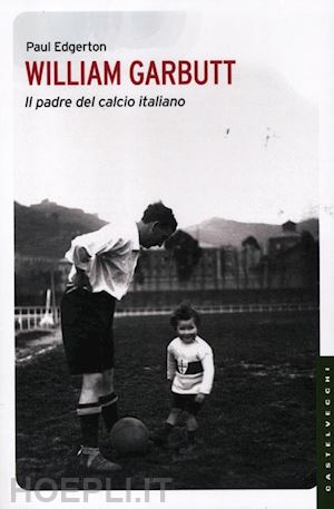 edgerton paul - william garbutt - il padre del calcio italiano