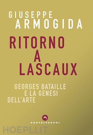 armogida giuseppe - ritorno a lascaux. georges bataille e la genesi dell'arte