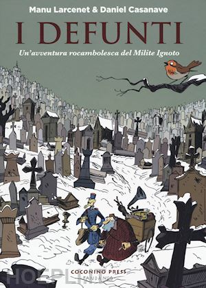 larcenet manu; casanave daniel - i defunti. un'avventura rocambolesca del milite ignoto