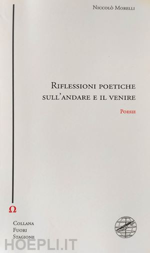 morelli niccolò - riflessioni poetiche sull'andare e venire