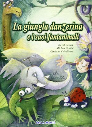 conati david; teatin michele; crivellente giuliano - la giungla danzerina e i suoi fantanimali. ediz. illustrata. con cd-rom