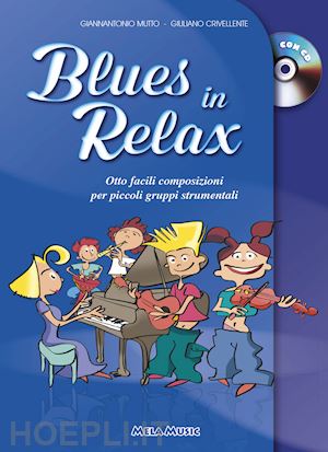 crivellente giuliano; mutto gianantonio - blues in relax. otto facili composizioni per piccoli gruppi strumentali. per la scuola media. con cd-audio