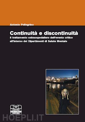 pellegrino a.(curatore) - continuità e discontinuità. il trattamento extraospedaliero dell'evento critico all'interno dei dipartimenti di salute mentale