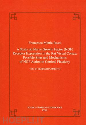 rossi francesco m. - a study on nerve groth factor (ngf). receptor expression in the rat visual cortex: possible sites and mechanism of ngf action in cortical plasticity