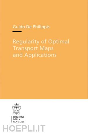 de philippis guido - regularity of optimal transport maps and applications