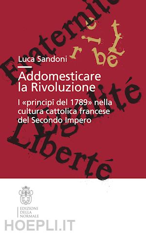 sandoni luca - addomesticare la rivoluzione - i principi del 1789 nella cultura cattolica