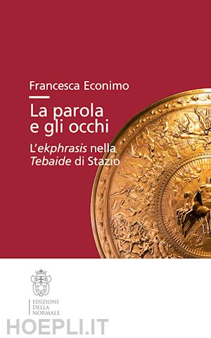 econimo francesca - la parola e gli occhi. l'ekphrasis nella tebaide di stazio