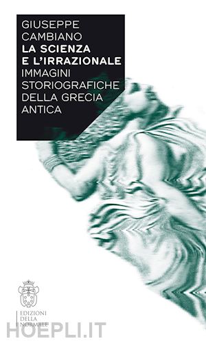 cambiano giuseppe - la scienza e l'irrazionale. immagini storiografiche della grecia antica