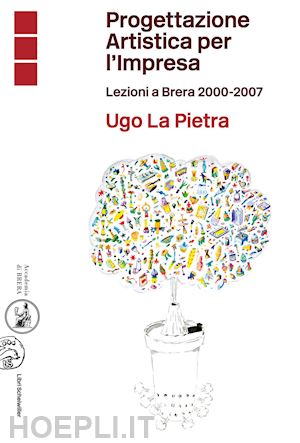 la pietra u. (curatore) - progettazione artistica per l'impresa. lezioni a brera 2000-2007