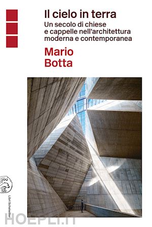 botta mario - cielo in terra. un secolo di chiese e cappelle nell'architettura moderna e conte