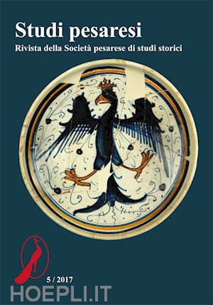  - studi pesaresi. rivista della società pesarese di studi storici (2017). vol. 5