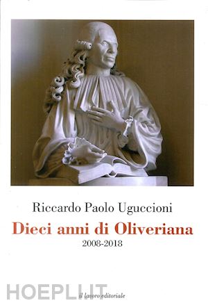uguccioni riccardo paolo - dieci anni di oliveriana. 2008-2018