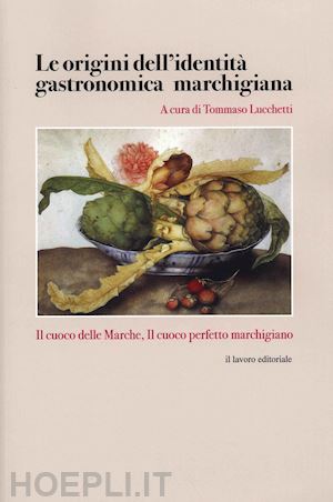 lucchetti tommaso - le origini dell'identità gastronomica marchigiana