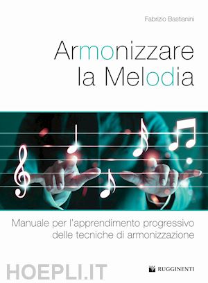 bastianini fabrizio - armonizzare la melodia. manuale per l'apprendimento progressivo delle tecniche d