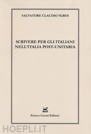 sgroi salvatore c. - scrivere per gli italiani nell'italia post-unitaria