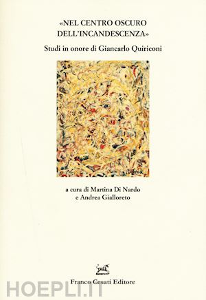 di nardo m.(curatore); gialloreto a.(curatore) - «nel centro oscuro dell'incandescenza». studi in onore di giancarlo quiriconi