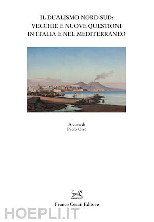orru' paolo (curatore) - il dualismo nord-sud: vecchie e nuove questioni in italia e nel mediterraneo