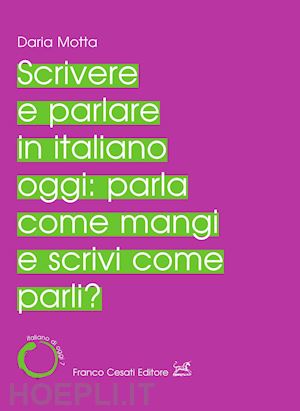 motta daria - scrivere e parlare in italiano oggi: parla come mangi e scrivi come parli?