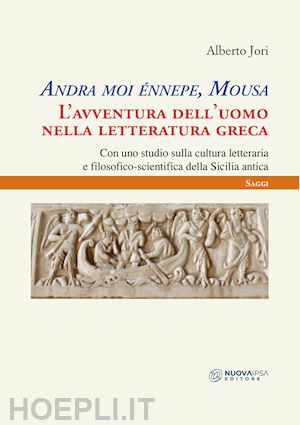 jori alberto - andra moi énnepe, mousa. l'avventura dell'uomo nella letteratura greca con uno studio sulla cultura letteraria e filosofico scientifica della sicilia antica