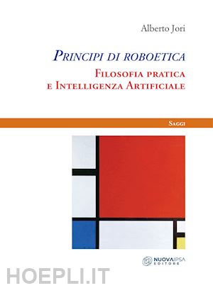 jori alberto - principi di roboetica. filosofia pratica e intelligenza artificiale