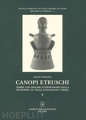 paolucci giulio - canopi etruschi. tombe con ossuari antropomorfi dalla necropoli di tolle (chianc