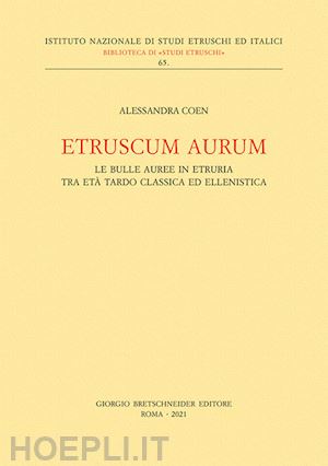 coen alessandra - etruscum aurum. le bulle auree in etruria tra eta' tardo classica ed ellenistica