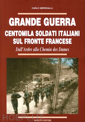 meregalli carlo - grande guerra. centomila soldati italiani sul fronte francese
