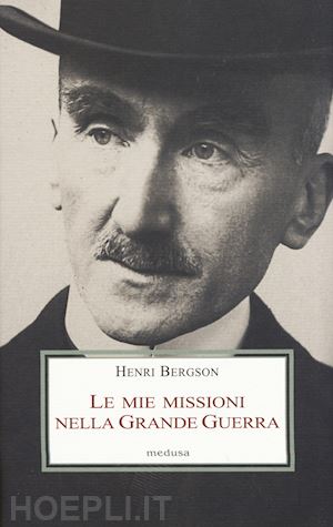 bergson henri - le mie missioni nella grande guerra
