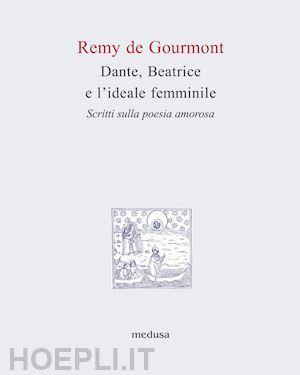 gourmont rémy de - dante, beatrice e l'ideale femminile. scritti sulla poesia amorosa