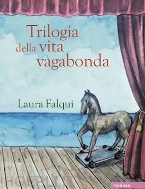 falqui laura - trilogia della vita vagabonda. tre romanzi felici