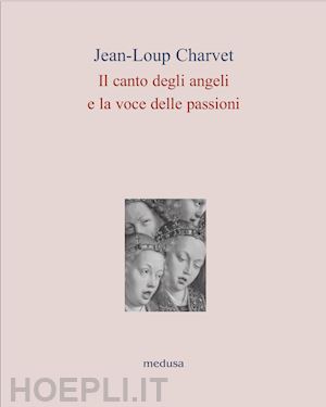 charvet jean-loup - il canto degli angeli, la voce delle passioni