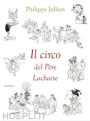 jullian philippe; di palmo p. (curatore) - il circo del pere lachaise