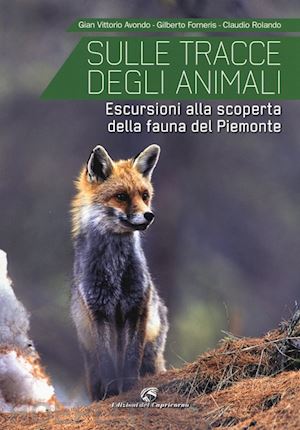 avondo g. vittorio; forneris g.; rolando claudio - sulle tracce degli animali. escursioni alla scoperta della fauna del piemonte