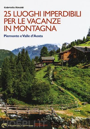 rinaldi gabriella - 25 luoghi imperdibili per le vacanze in montagna. piemonte e valle d'aosta