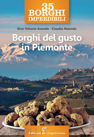 avondo gian vittorio; rolando claudio - 35 borghi imperdibili. borghi del gusto in piemonte