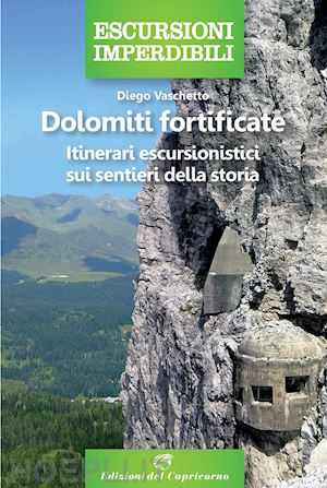 vaschetto diego - dolomiti fortificate - itinerari escursionistici sui sentieri della storia