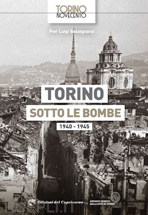 bassignana pier luigi - torino sotto le bombe 1940-1945. ediz. illustrata