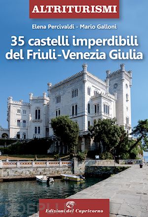 percivaldi elena; galloni mario - 35 castelli imperdibili del friuli-venezia giulia