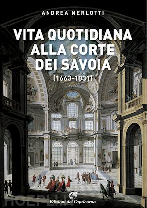 merlotti andrea - vita quotidiana alla corte dei savoia (1663-1831)