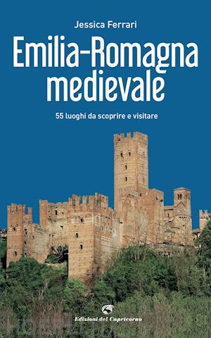 ferrari jessica - emilia-romagna medievale. 55 luoghi da scoprire e visitare