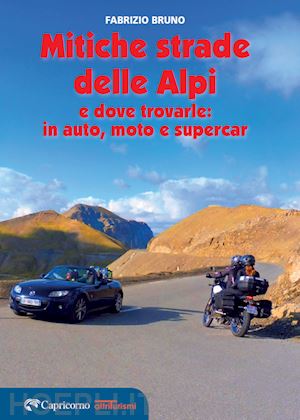 bruno fabrizio - le mitiche strade delle alpi e dove trovarle: in auto, moto e supercar