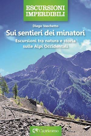 vaschetto diego - sui sentieri dei minatori-escursioni tra natura e storia sulle alpi occidentali