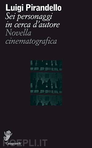 pirandello luigi - sei personaggi in cerca d'autore. novella cinematografica