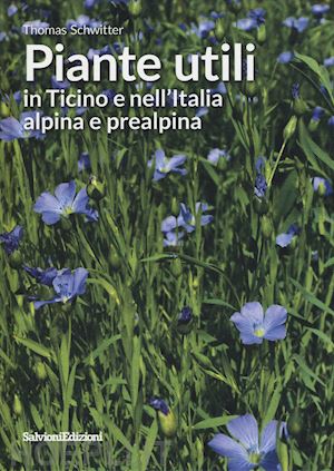 schwitter thomas - piante utili in ticino e nell'italia alpina e prealpina