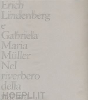 lindenberg erich; müller gabriela maria - nel riverbero della natura-im widerschein der natur. ediz. illustrata