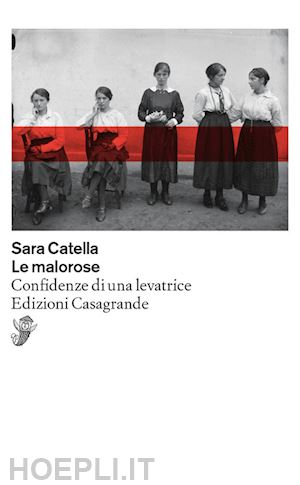 catella sara - le malorose. confidenze di una levatrice