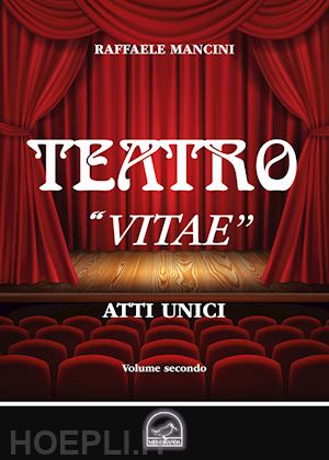 mancini raffaele - teatro. vol. 2: «vitae». atto unico